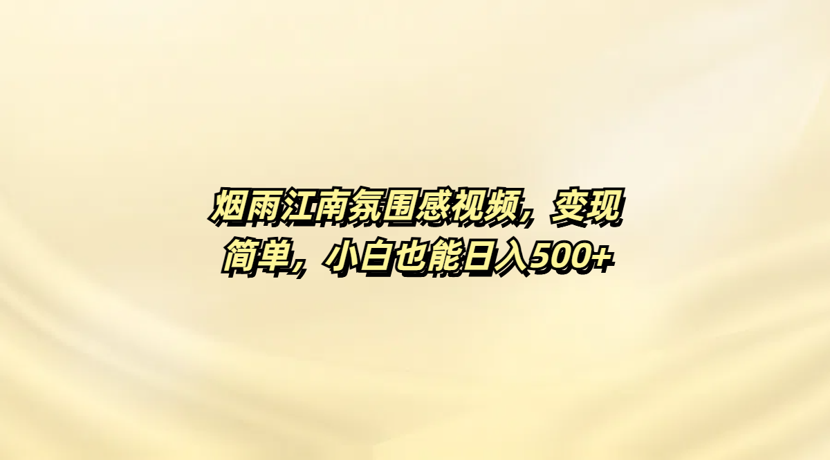 烟雨江南氛围感视频，变现简单，小白也能日入500+-网亿资源平台