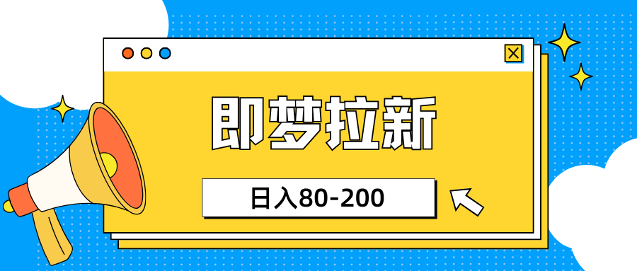 最新即梦ai拉新，小白日入80-200-网亿资源平台