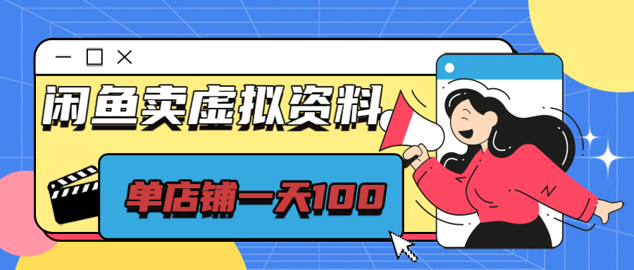 闲鱼平台卖虚拟资源，单店铺日入100＋，可矩阵-网亿资源平台