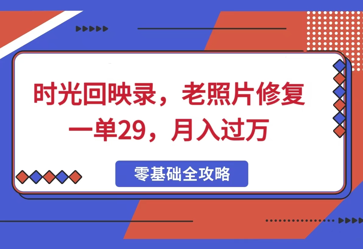 时光回映录，老照片修复项目，一单29，月入过万-网亿资源平台