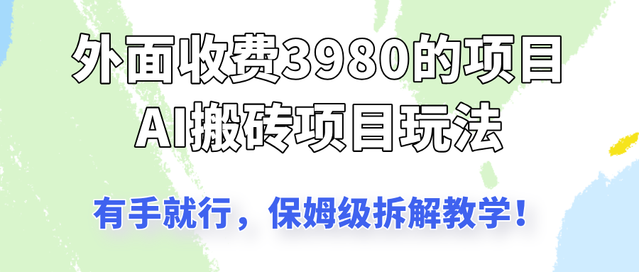 外面收3980的AI搬砖项目玩法，有手就行，适合所有人，保姆级拆解教学！-网亿资源平台
