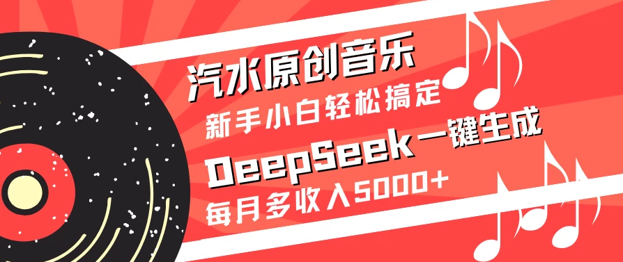 汽水原创音乐DeepSeek一键生成新手小白轻松搞定每月多收入5000+-网亿资源平台