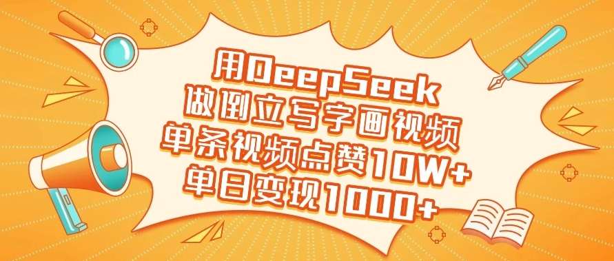 用DeepSeek做倒立写字画视频，单条视频点赞10W+，单日变现1000+-网亿资源平台