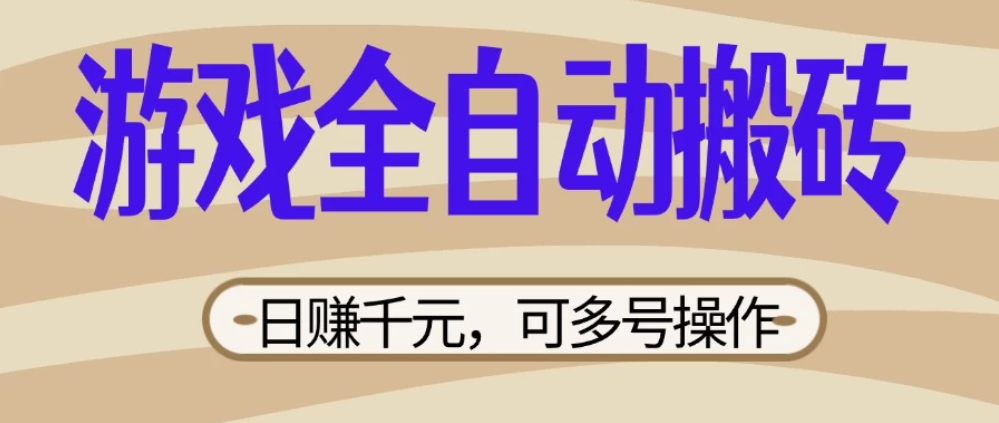 游戏全自动搬砖，日赚千元，可多号操作，新手小白宝妈躺-网亿资源平台
