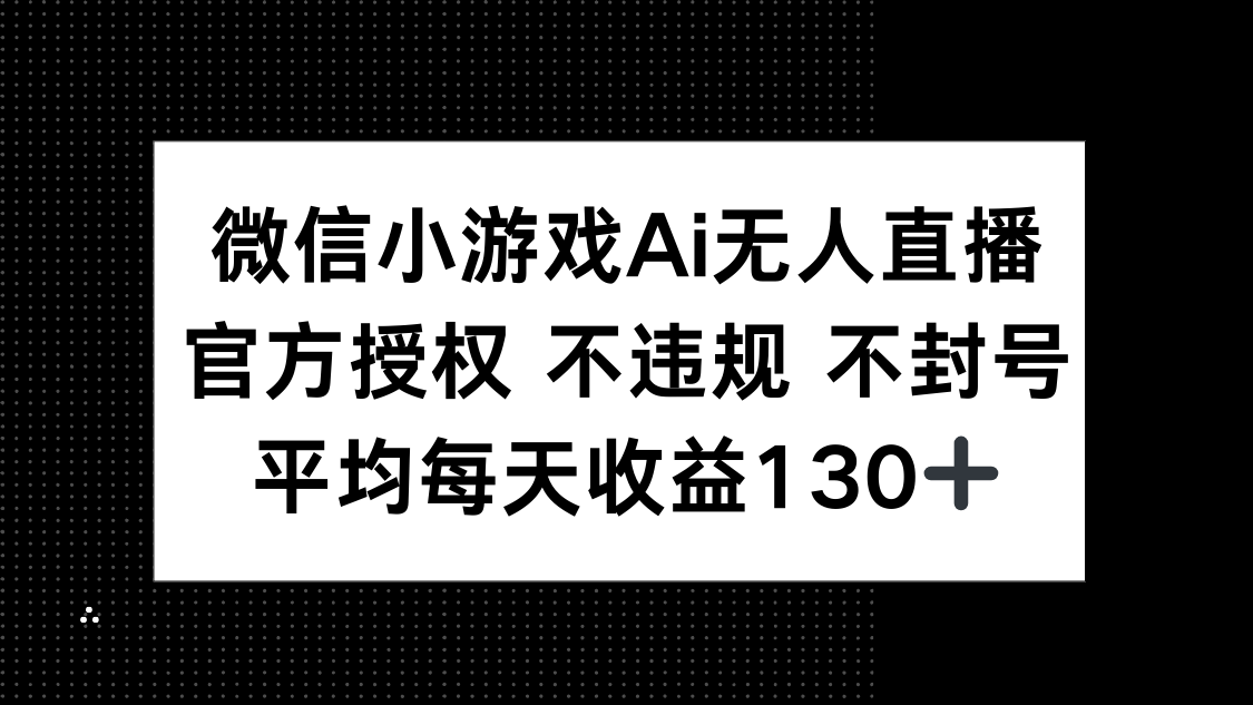 微信小游戏AI无人直播，不违规 不封号，官方授权 每天收益130+-网亿资源平台
