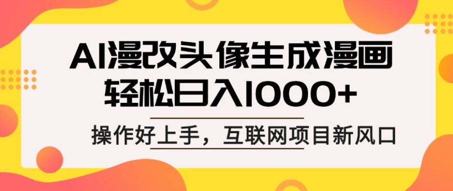 AI漫改头像生成漫画，轻松日入1000+，操作简单好上手，互联网新项目新风口-网亿资源平台