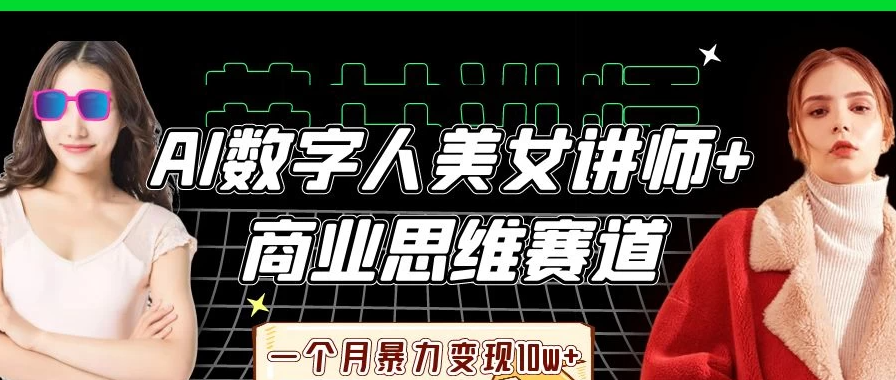 AI数字人美女讲师+商业思维赛道，一个月暴力变现10w+-网亿资源平台