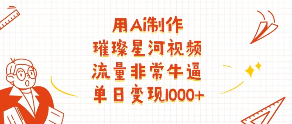 用Ai制作璀璨星河视频，流量非常牛逼，单日变现1000+-网亿资源平台