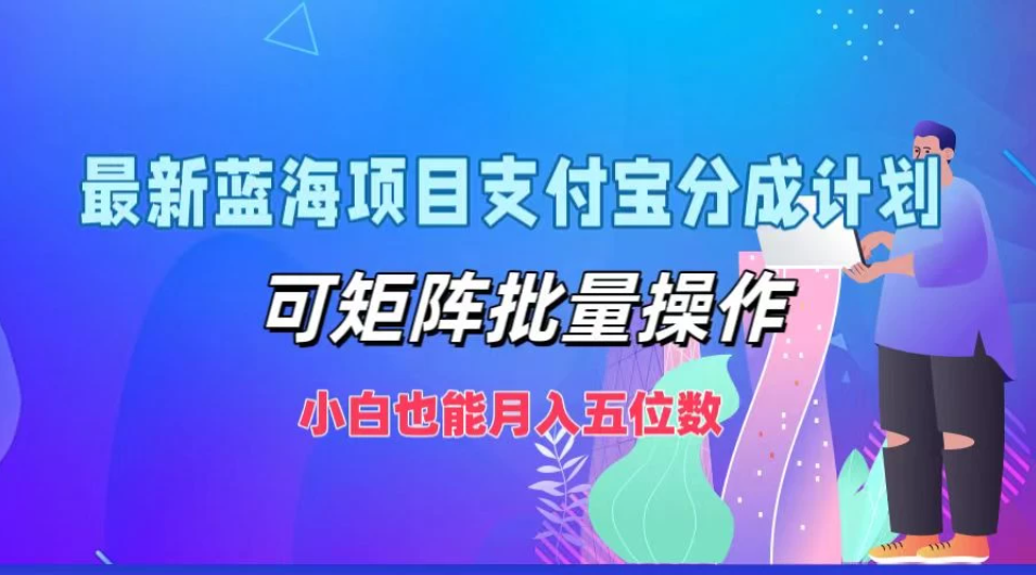 最新蓝海项目支付宝分成计划，可矩阵批量操作，小白也能月入五位数，保姆级教程-网亿资源平台