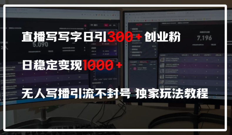 直播写写字日引300+创业粉，日稳定变现600+，无人写播引流不封号，独家玩法教程-网亿资源平台