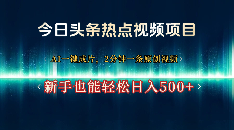 今日头条热点视频项目， AI一键成片，2分钟一条原创视频，新手也能轻松日入500+-网亿资源平台