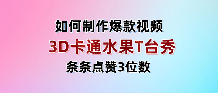 3D卡通水果走秀视频，条条点赞3位数，单日变现1000+-网亿资源平台