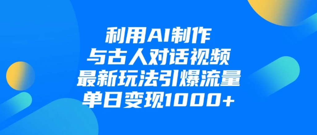 利用AI制作与古人对话的视频，最新玩法引爆流量，单日变现1000+-网亿资源平台