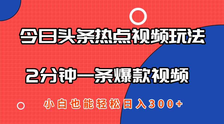 今日头条热点视频2.0玩法，AI一键成片，2分钟一条爆款视频 小白也能轻松日入300+-网亿资源平台