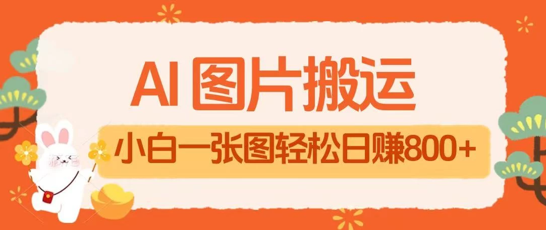 AI+图片搬运最新玩法，小白轻松上手靠一张图日入800+轻轻松松-网亿资源平台