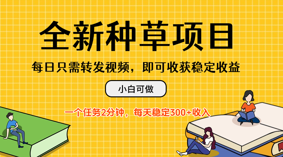 全新种草项目，每日只需转发视频，即可收获稳定收益，不看播放量、不需要粉丝、不需要实名、每天随时做任务，一个任务2分钟，每天稳定3-网亿资源平台