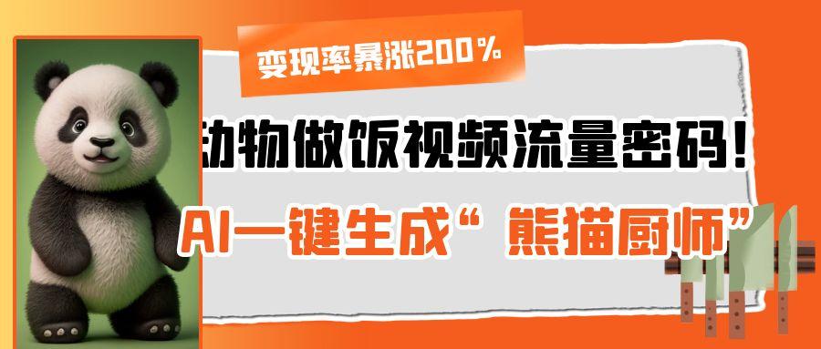 动物做饭视频流量密码！AI一键生成“熊猫厨师”，变现率暴涨200%-网亿资源平台