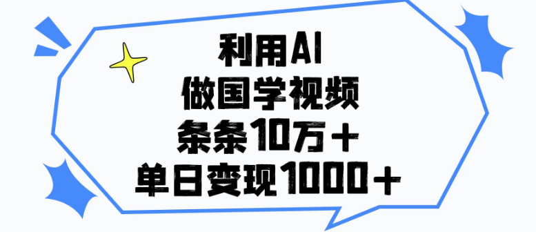 利用AI做国学视频，条条10万+，单日变现1000+-网亿资源平台