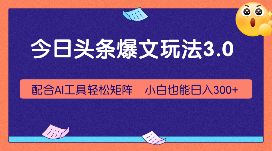 今日头条爆文玩法3.0，利用AI轻松批量，小白也能日入300+-网亿资源平台