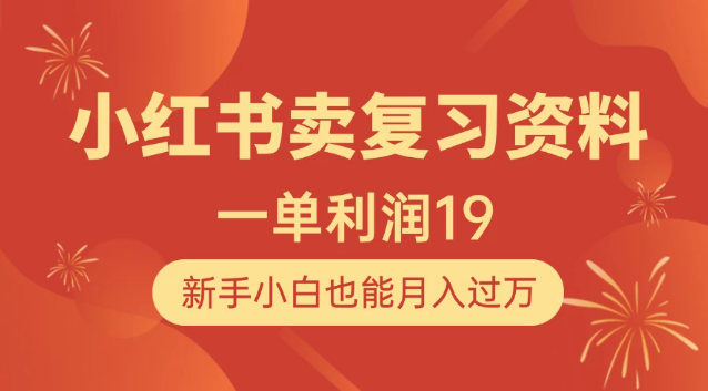 小红书卖复习资料，1单利润19，新手小白也能月入过万-网亿资源平台