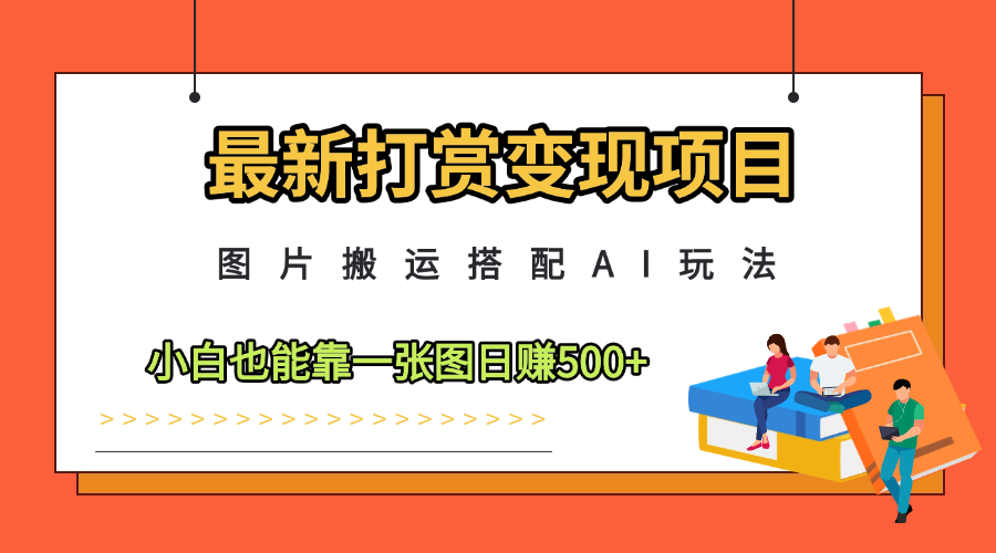 最新打赏变现项目，图片搬运搭配AI玩法，小白也能靠一张图日赚500+-网亿资源平台