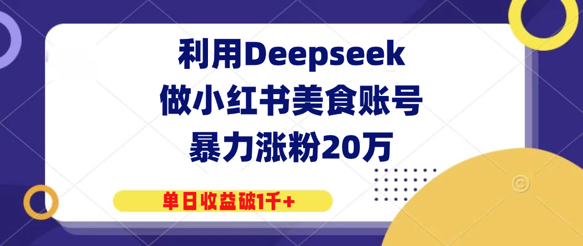 利用Deepseek做小红书美食账号，暴力涨粉20万，单日收益破1千+-网亿资源平台
