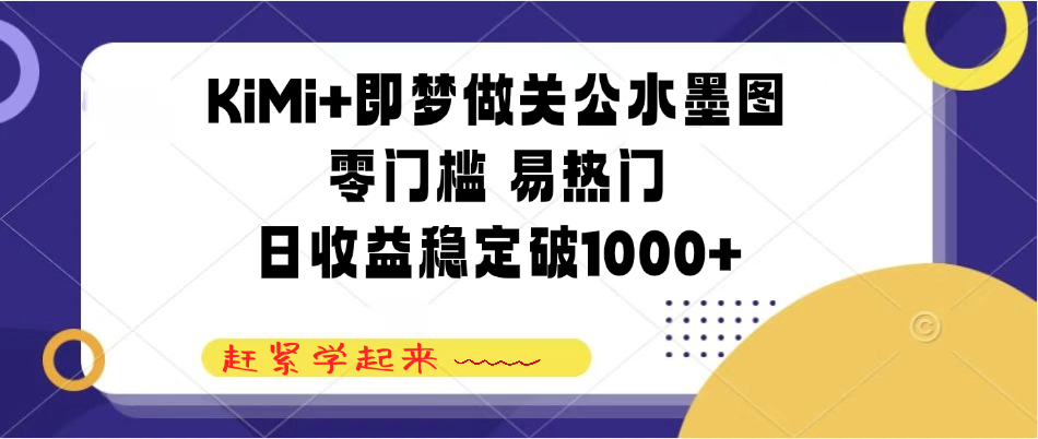 KiMi+即梦做关公水墨图，零门槛 易热门，日收益稳定破1000+-网亿资源平台