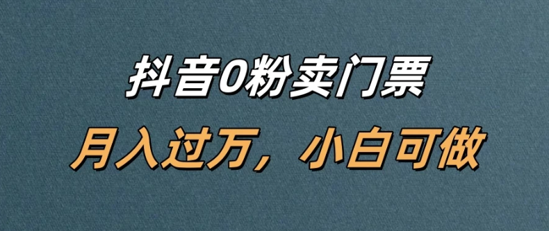 抖音0粉卖门票，月入过万，小白可做-网亿资源平台