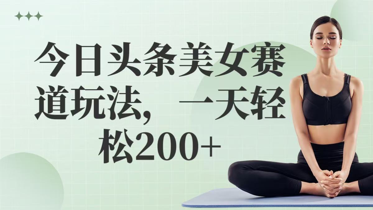 今日头条美女赛道玩法，一天轻松200+-网亿资源平台