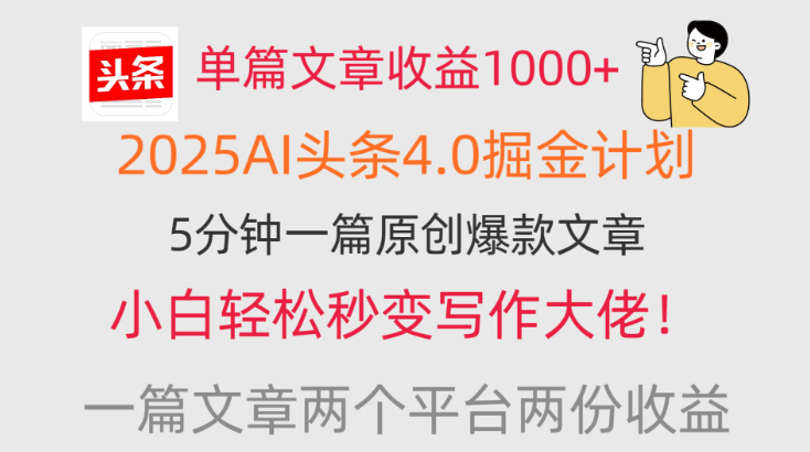 单篇文章收益1000+，2025AI头条4.0掘金计划，一篇文章两份收益，小白秒变写作大佬！-网亿资源平台
