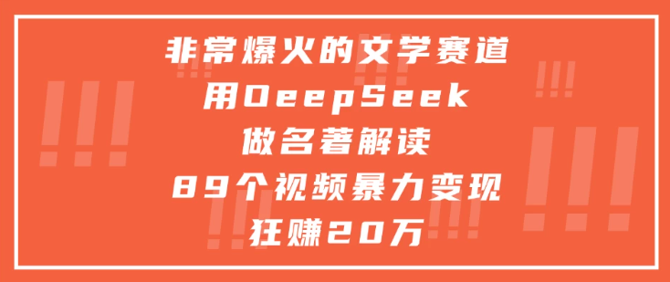 非常爆火的文学赛道，用oeepseek做名著解读， 89个视频暴力变现狂赚20万-网亿资源平台