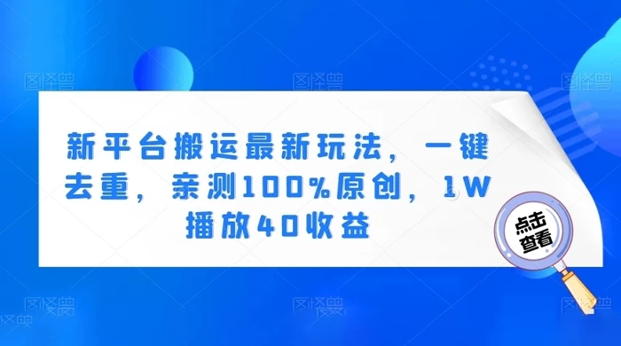 新平台搬运最新玩法，一键去重，亲测 100% 原创，1W 播放 40 收益-网亿资源平台