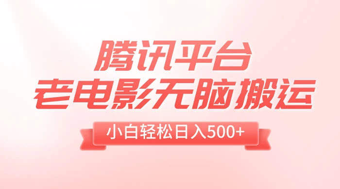 腾讯平台老电影无脑搬运，小白轻松日入 500+（附 1T 电影资源）-网亿资源平台