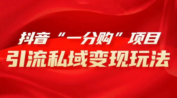 抖音“一分购”项目，引流私域变现玩法-网亿资源平台