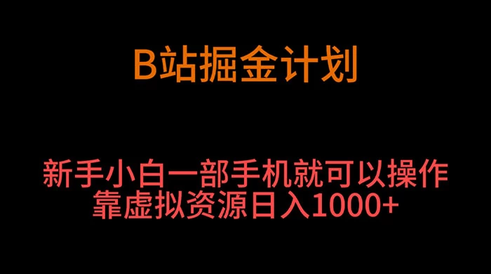 B 站掘金计划，新手小白一部手机‌就可以操作靠虚拟资源日入 1000+-网亿资源平台