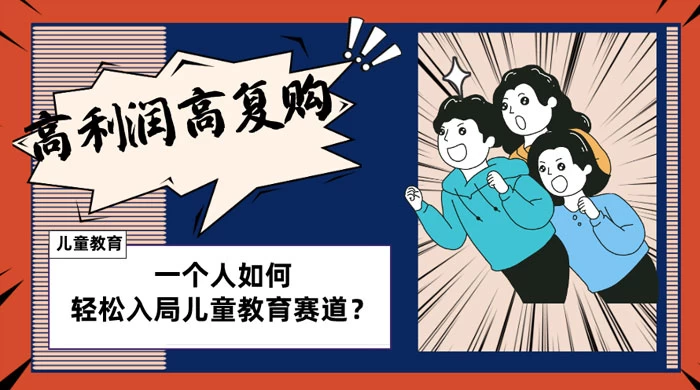 儿童教育赛道怎么做？适合个人的操盘方法，长期可做，高利润高复购-网亿资源平台