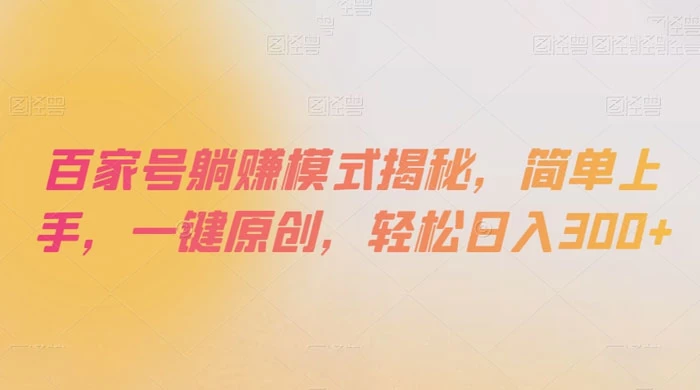 百家号躺赚模式揭秘，简单上手，一键原创，轻松日入300+-网亿资源平台