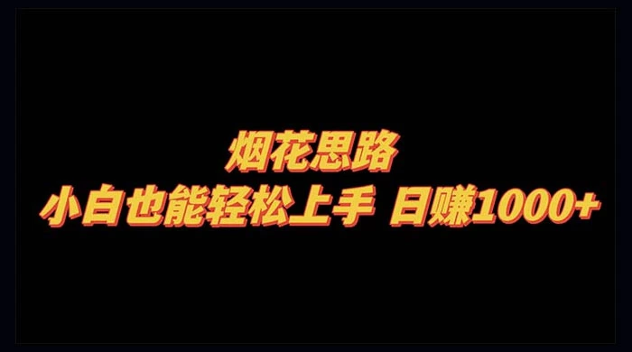 烟花思路，小白也能轻松上手，日赚 1000+-网亿资源平台
