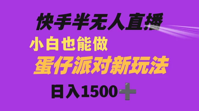 快手最新半无人直播蛋仔派对，日入1500+ 小白也能操作-网亿资源平台