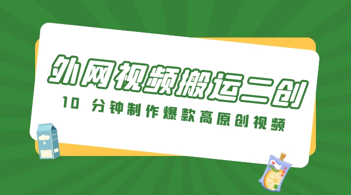 外网视频搬运二创，小白可上手，10 分钟制作爆款高原创视频，可矩阵操作-网亿资源平台