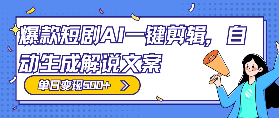 爆款短剧，AI 一键剪辑，自动生成解说文案，条条过原创，日入 500+（附授权渠道+AI剪辑软件+短剧资源）-网亿资源平台