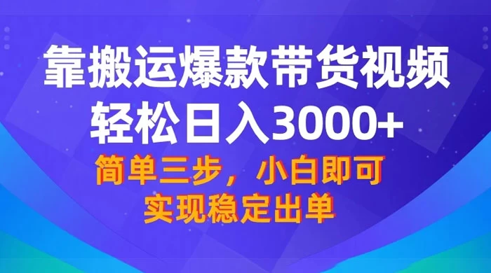 靠搬运爆款带货视频，轻松日入 3000+，终极 3.0 玩法，保姆式教学，简单三步，小白即可实现稳定出单-网亿资源平台