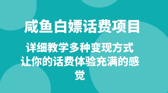 仅揭秘：咸鱼白嫖话费项目，详细教学多种变现方式，让你的话费体验充满的感觉-网亿资源平台