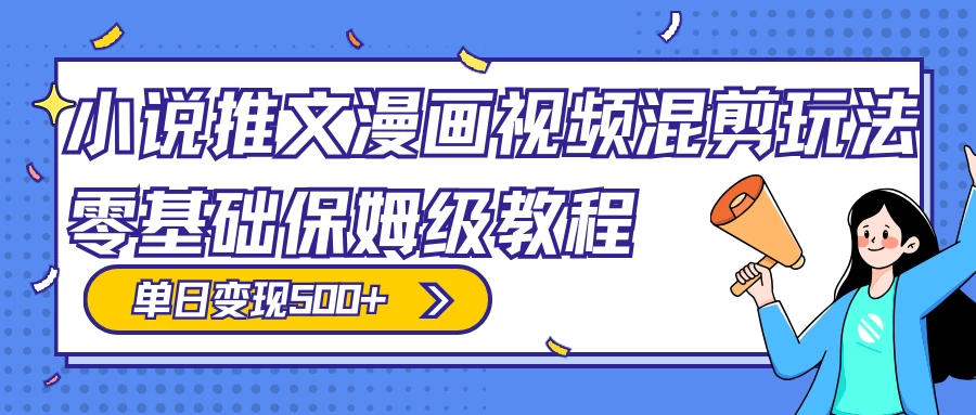 小说推文漫画视频混剪玩法，100% 原创，日赚 300+，零基础保姆级教程（附授权渠道+推文助手免会员教程+推文素材）-网亿资源平台