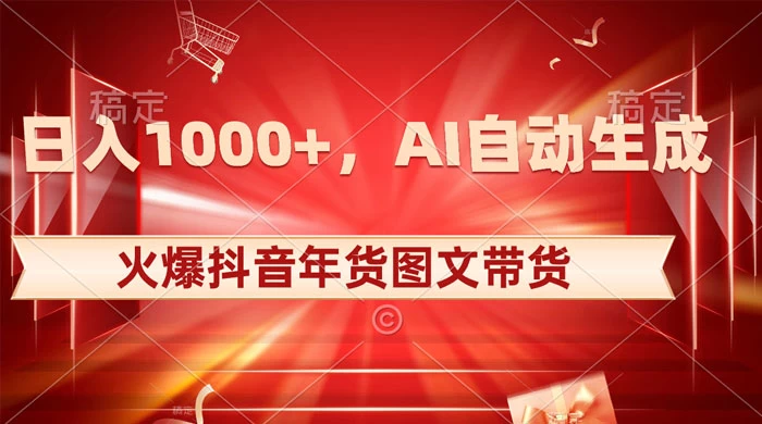 日入 1000+ 火爆抖音年货图文带货，AI 自动生成自己的年货原创图-网亿资源平台