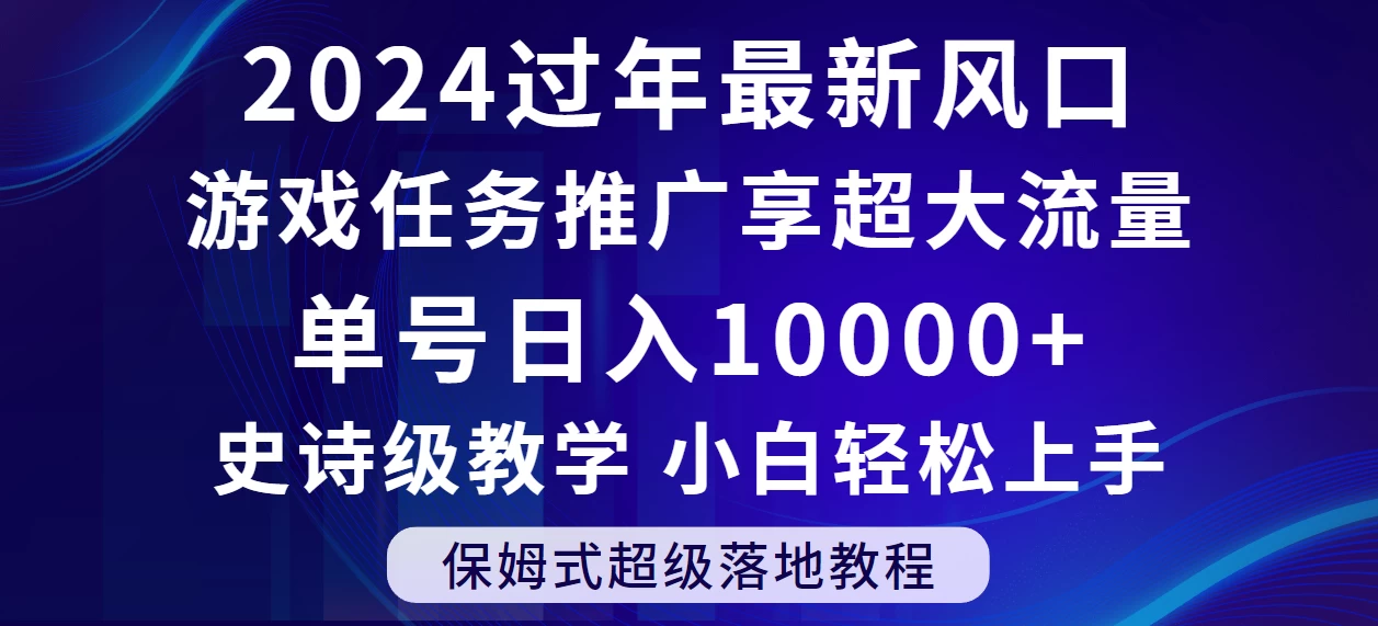 2024过年最新风口，游戏任务推广，单号日入 10000+，保姆式教程，小白轻松上手-网亿资源平台