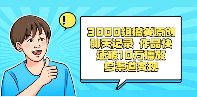 3000 组搞笑原创聊天记录，作品快速破 10 万播放 多渠道变现-网亿资源平台