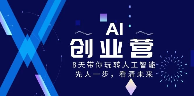AI 创业营，8 天带你玩转人工智能，先人一步，看清未来-网亿资源平台