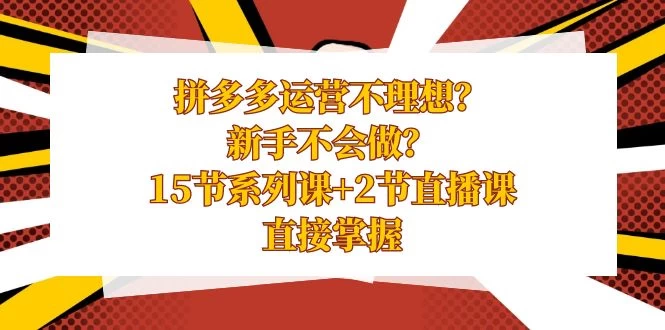 拼多多运营不理想？新手不会做？​15 节系列课+ 2 节直播课，直接掌握-网亿资源平台