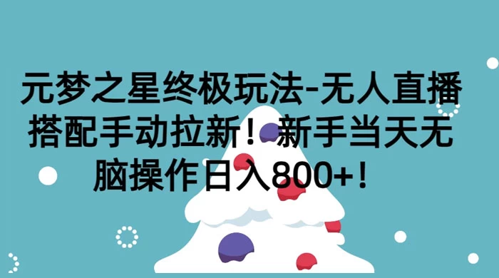 元梦之星终极玩法-无人直播搭配手动拉新,新手当天无脑操作日入800+-网亿资源平台